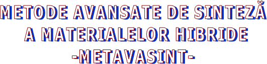 METODE AVANSATE DE SINTEZĂ
 A MATERIALELOR HIBRIDE
-METAVASINT-